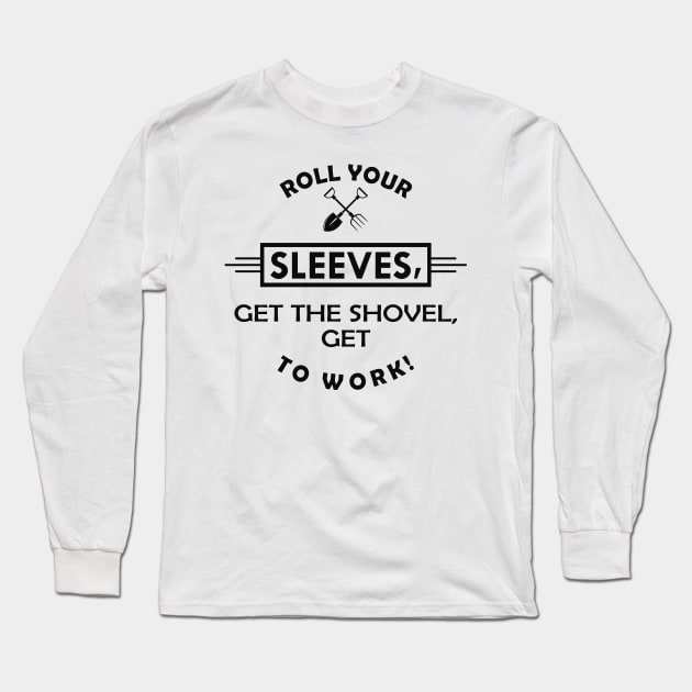 Gardener - Get the shovel, get to work Long Sleeve T-Shirt by KC Happy Shop